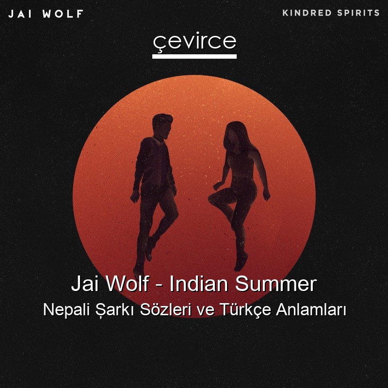Jai Wolf – Indian Summer Nepali Şarkı Sözleri Türkçe Anlamları