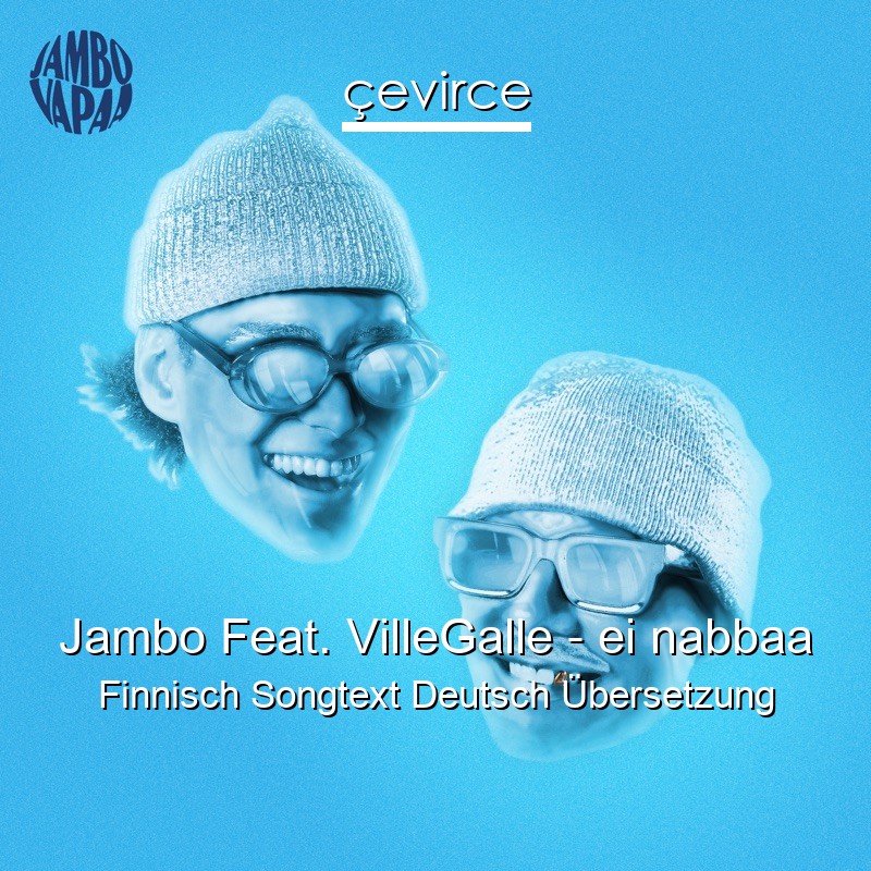 Jambo Feat. VilleGalle – ei nabbaa Finnisch Songtext Deutsch Übersetzung