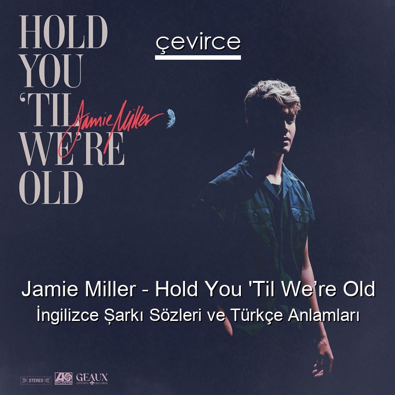 Jamie Miller – Hold You ‘Til We’re Old İngilizce Şarkı Sözleri Türkçe Anlamları