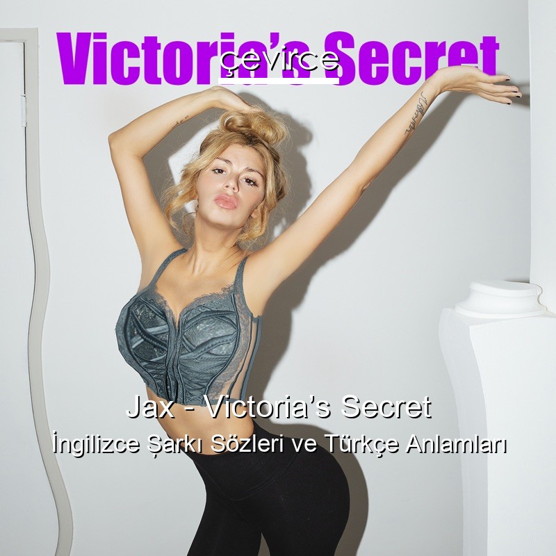 Jax – Victoria’s Secret İngilizce Şarkı Sözleri Türkçe Anlamları