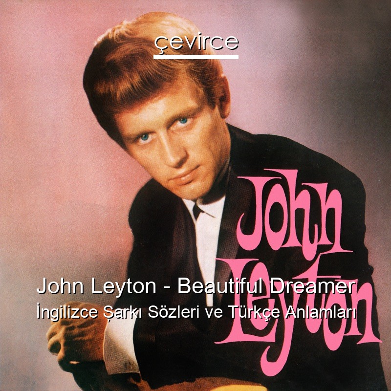 John Leyton – Beautiful Dreamer İngilizce Şarkı Sözleri Türkçe Anlamları