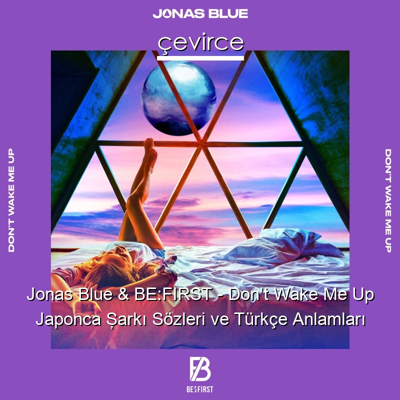 Jonas Blue & BE:FIRST – Don’t Wake Me Up Japonca Şarkı Sözleri Türkçe Anlamları
