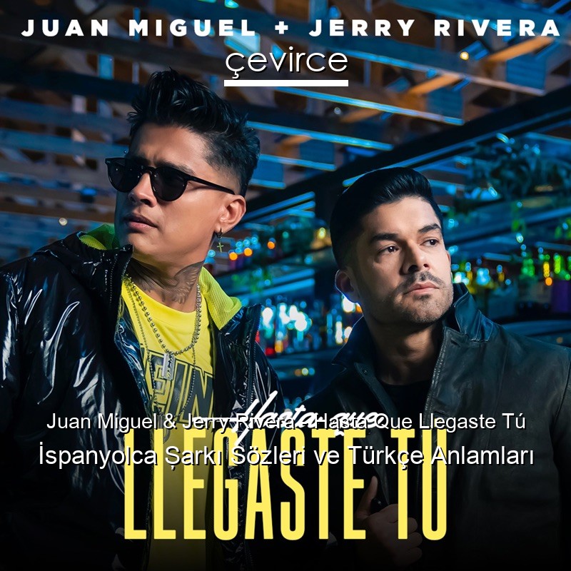 Juan Miguel & Jerry Rivera – Hasta Que Llegaste Tú İspanyolca Şarkı Sözleri Türkçe Anlamları