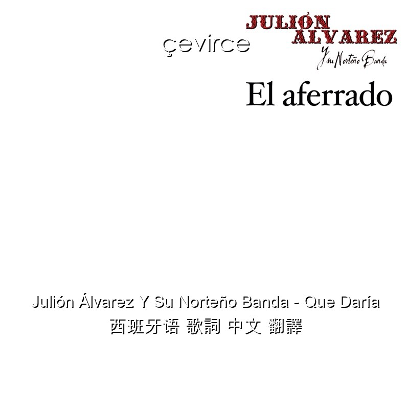 Julión Álvarez Y Su Norteño Banda – Que Daría 西班牙语 歌詞 中文 翻譯