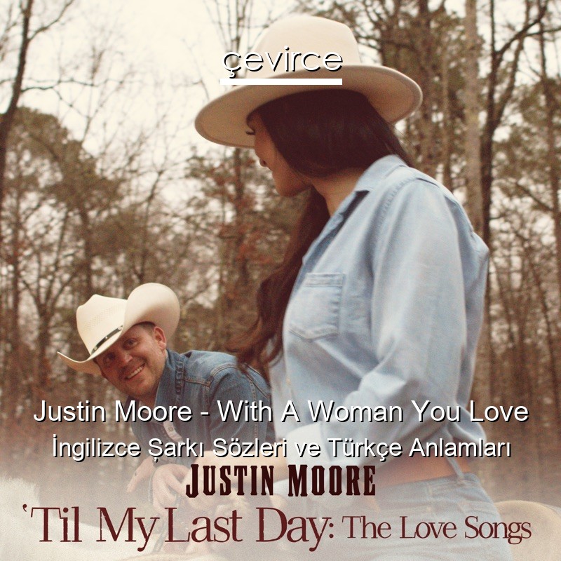 Justin Moore – With A Woman You Love İngilizce Şarkı Sözleri Türkçe Anlamları
