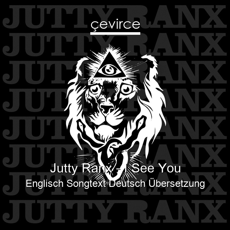 Jutty Ranx – I See You Englisch Songtext Deutsch Übersetzung