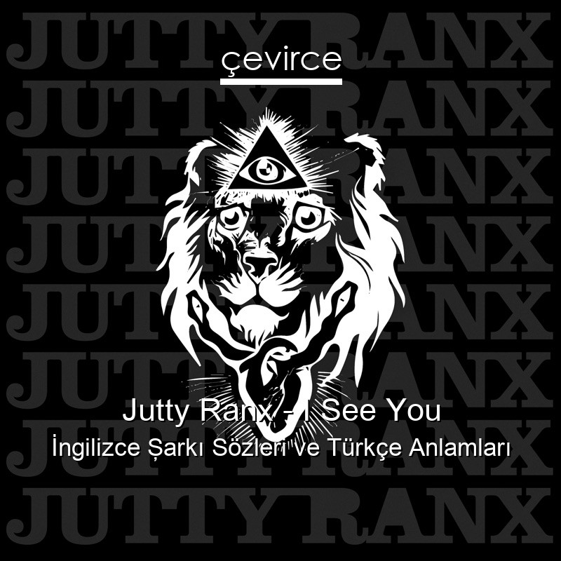 Jutty Ranx – I See You İngilizce Şarkı Sözleri Türkçe Anlamları