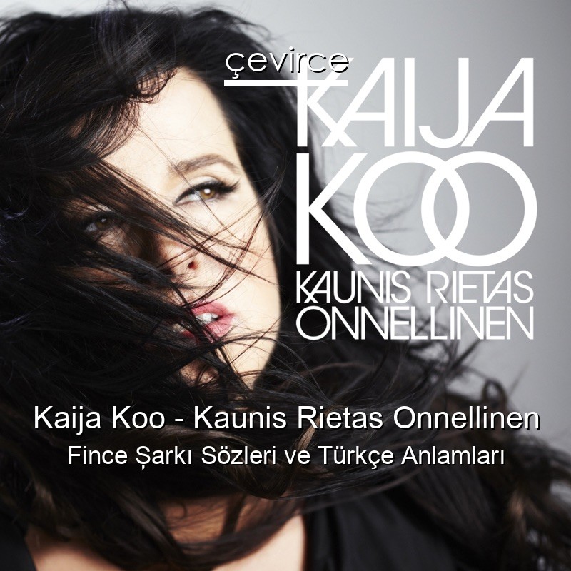 Kaija Koo – Kaunis Rietas Onnellinen Fince Şarkı Sözleri Türkçe Anlamları