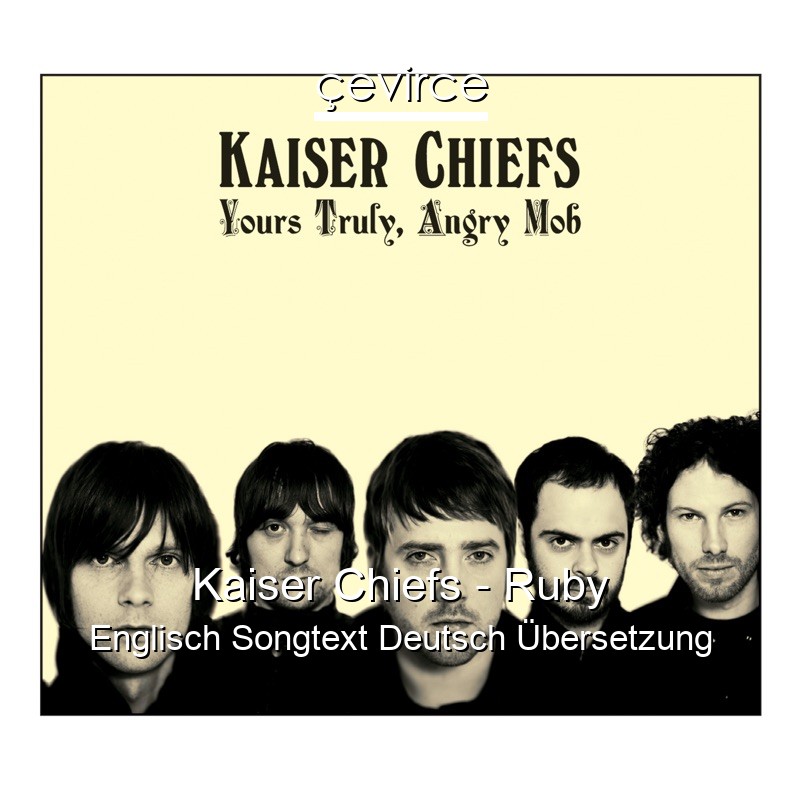 Kaiser Chiefs – Ruby Englisch Songtext Deutsch Übersetzung