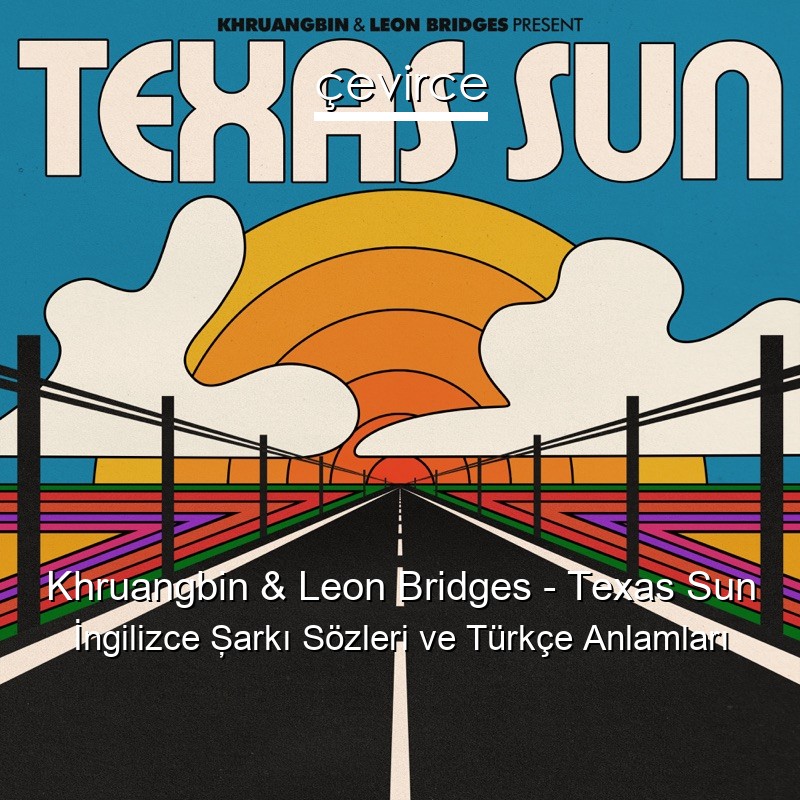 Khruangbin & Leon Bridges – Texas Sun İngilizce Şarkı Sözleri Türkçe Anlamları