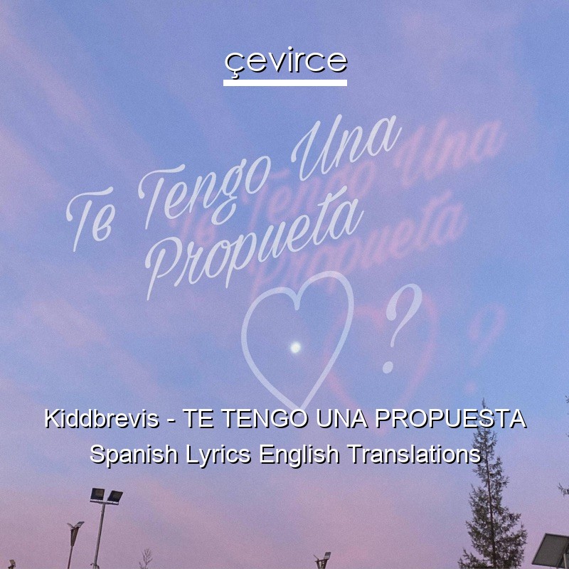 Kiddbrevis – TE TENGO UNA PROPUESTA Spanish Lyrics English Translations