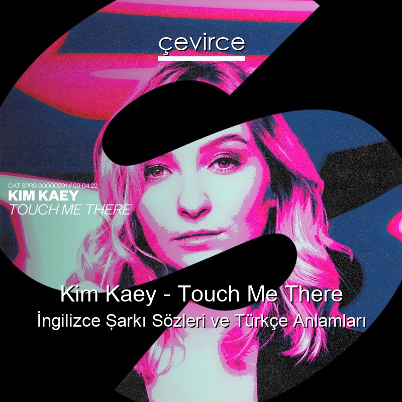 Kim Kaey – Touch Me There İngilizce Şarkı Sözleri Türkçe Anlamları