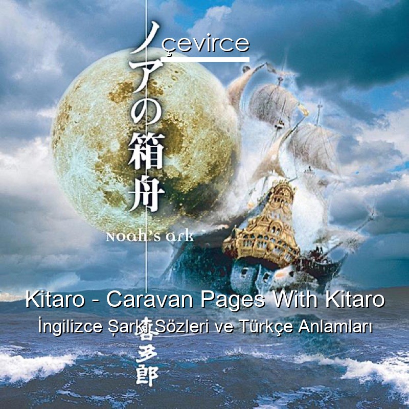 Kitaro – Caravan Pages With Kitaro İngilizce Şarkı Sözleri Türkçe Anlamları