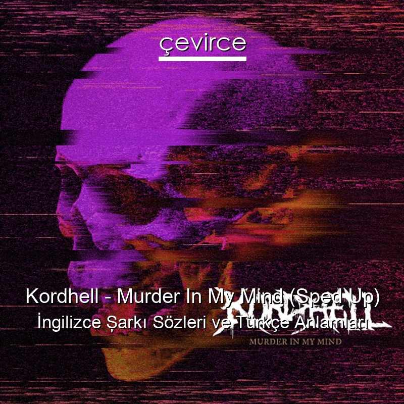 Kordhell – Murder In My Mind (Sped Up) İngilizce Şarkı Sözleri Türkçe Anlamları