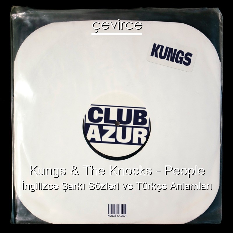 Kungs & The Knocks – People İngilizce Şarkı Sözleri Türkçe Anlamları