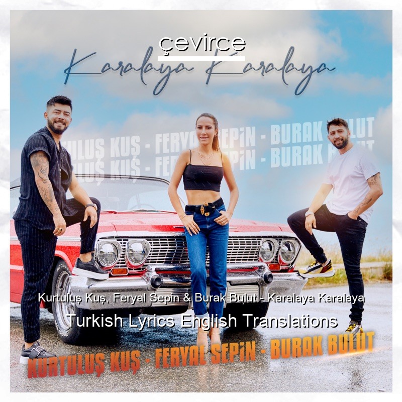 Kurtuluş Kuş, Feryal Sepin & Burak Bulut – Karalaya Karalaya Turkish Lyrics English Translations