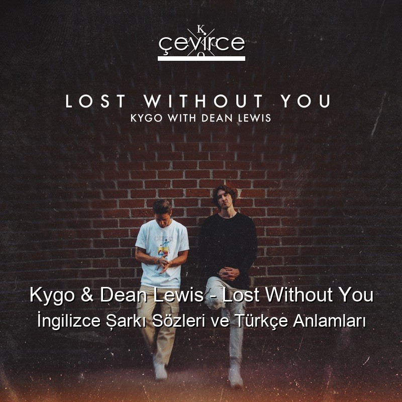 Kygo & Dean Lewis – Lost Without You İngilizce Şarkı Sözleri Türkçe Anlamları