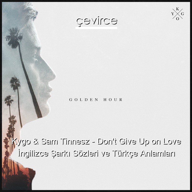 Kygo & Sam Tinnesz – Don’t Give Up on Love İngilizce Şarkı Sözleri Türkçe Anlamları