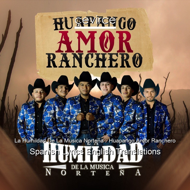 La Humildad De La Musica Norteña – Huapango Amor Ranchero Spanish Lyrics English Translations