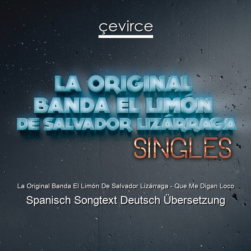 La Original Banda El Limón De Salvador Lizárraga – Que Me Digan Loco Spanisch Songtext Deutsch Übersetzung