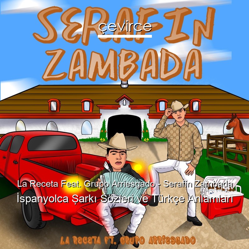 La Receta Feat. Grupo Arriesgado – Serafín Zambada İspanyolca Şarkı Sözleri Türkçe Anlamları