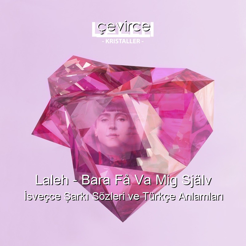 Laleh – Bara Få Va Mig Själv İsveçce Şarkı Sözleri Türkçe Anlamları