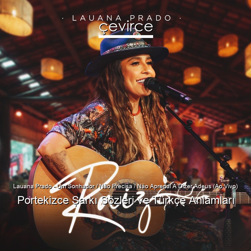 Lauana Prado – Um Sonhador / Não Precisa / Não Aprendi A Dizer Adeus (Ao Vivo) Portekizce Şarkı Sözleri Türkçe Anlamları