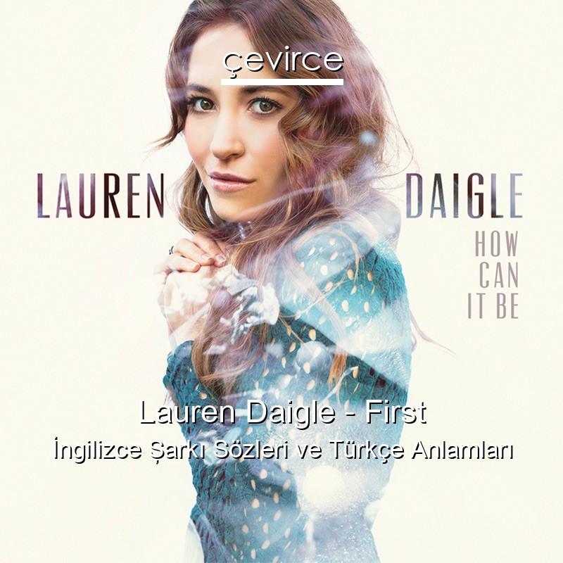 Lauren Daigle – First İngilizce Şarkı Sözleri Türkçe Anlamları