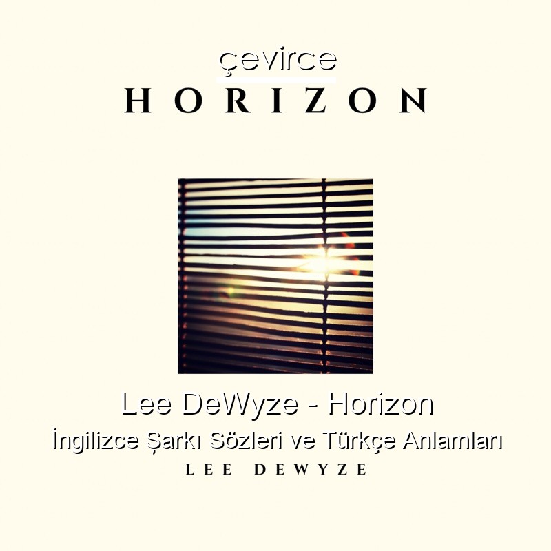 Lee DeWyze – Horizon İngilizce Şarkı Sözleri Türkçe Anlamları