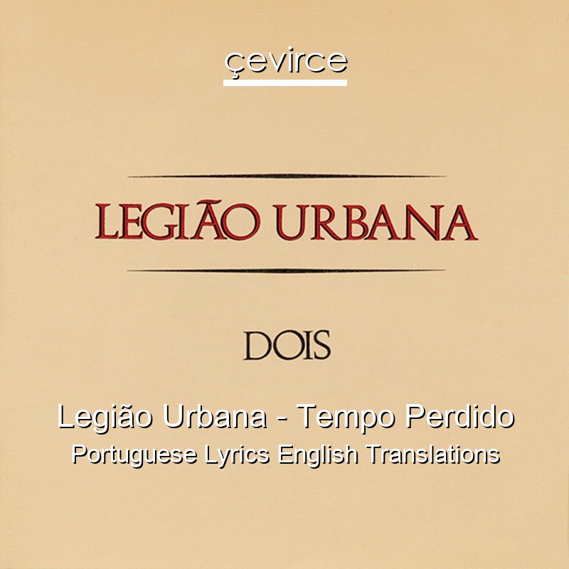 Legião Urbana – Tempo Perdido Portuguese Lyrics English Translations