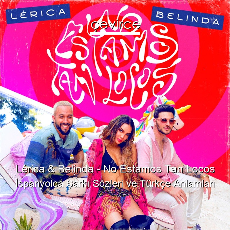 Lérica & Belinda – No Estamos Tan Locos İspanyolca Şarkı Sözleri Türkçe Anlamları