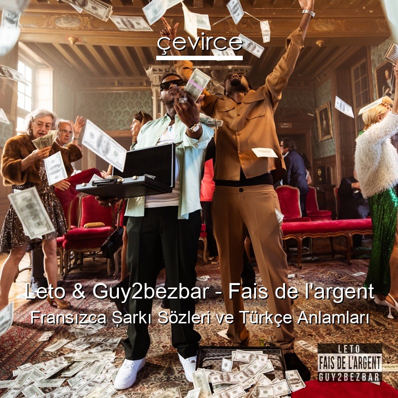Leto & Guy2bezbar – Fais de l’argent Fransızca Şarkı Sözleri Türkçe Anlamları