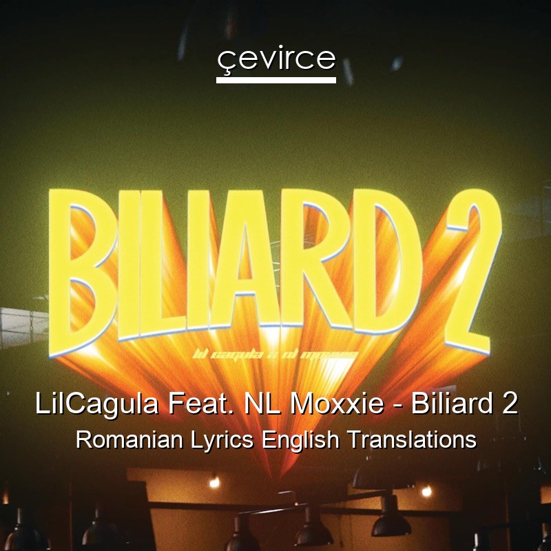 LilCagula Feat. NL Moxxie – Biliard 2 Romanian Lyrics English Translations