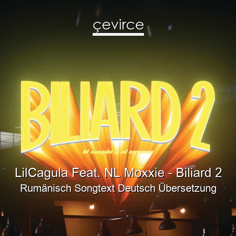 LilCagula Feat. NL Moxxie – Biliard 2 Rumänisch Songtext Deutsch Übersetzung