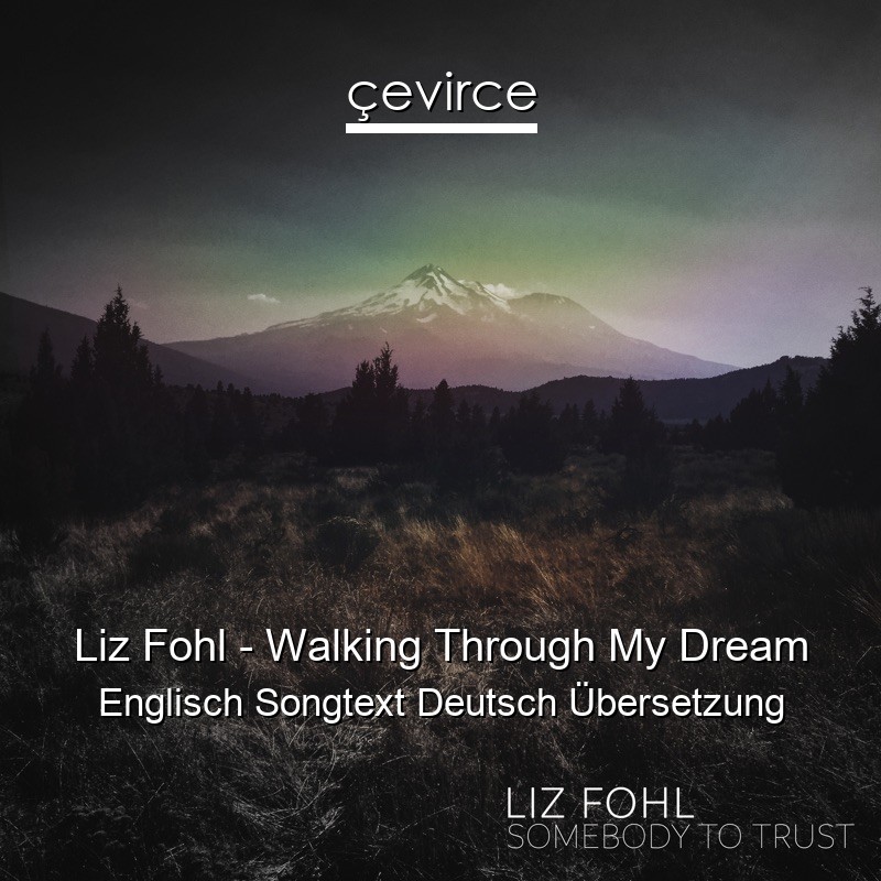 Liz Fohl – Walking Through My Dream Englisch Songtext Deutsch Übersetzung
