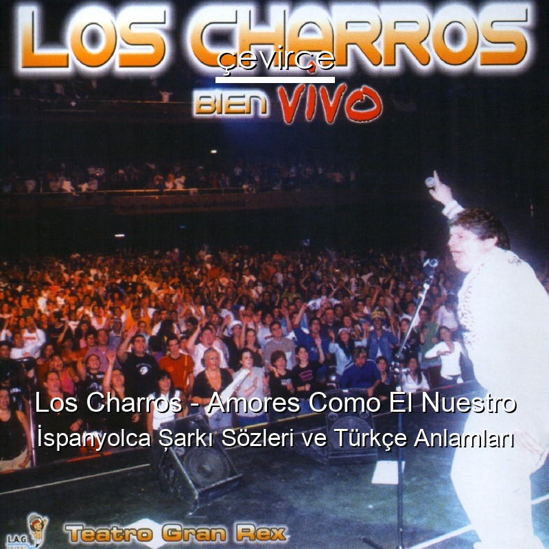 Los Charros – Amores Como El Nuestro İspanyolca Şarkı Sözleri Türkçe Anlamları