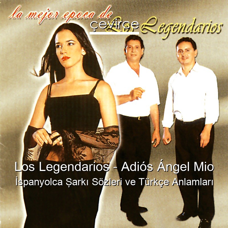 Los Legendarios – Adiós Ángel Mio İspanyolca Şarkı Sözleri Türkçe Anlamları