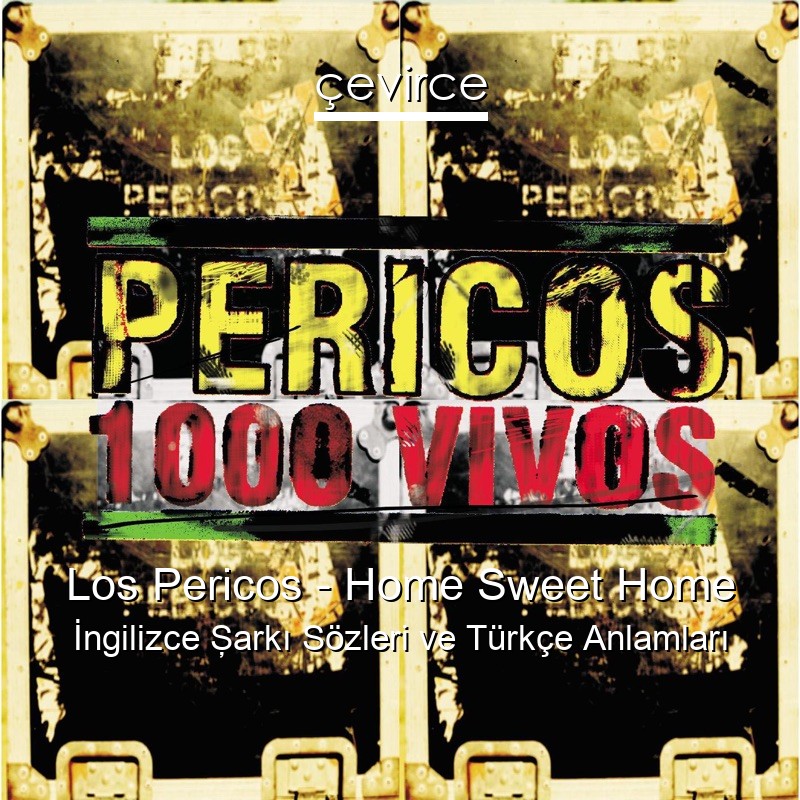 Los Pericos – Home Sweet Home İngilizce Şarkı Sözleri Türkçe Anlamları