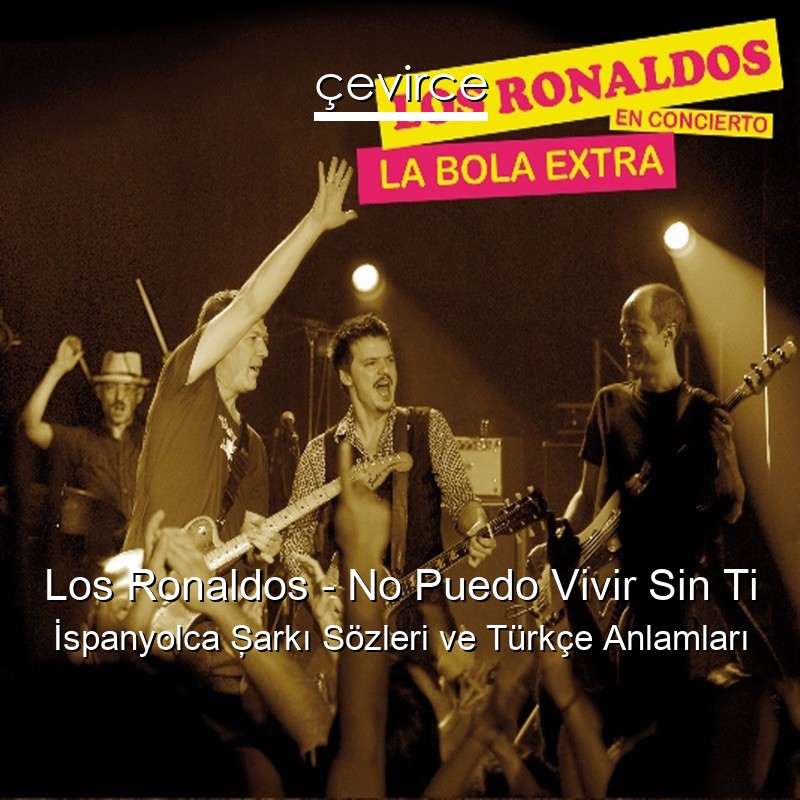 Los Ronaldos – No Puedo Vivir Sin Ti İspanyolca Şarkı Sözleri Türkçe Anlamları