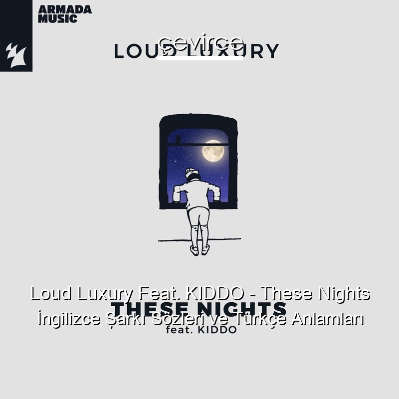 Loud Luxury Feat. KIDDO – These Nights İngilizce Şarkı Sözleri Türkçe Anlamları