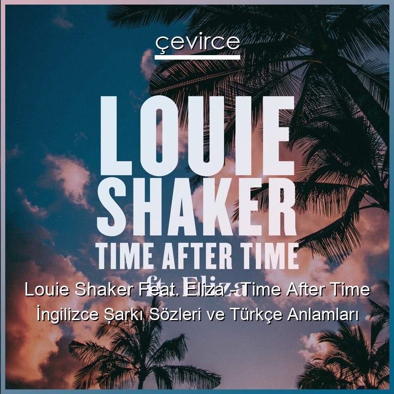 Louie Shaker Feat. Eliza – Time After Time İngilizce Şarkı Sözleri Türkçe Anlamları