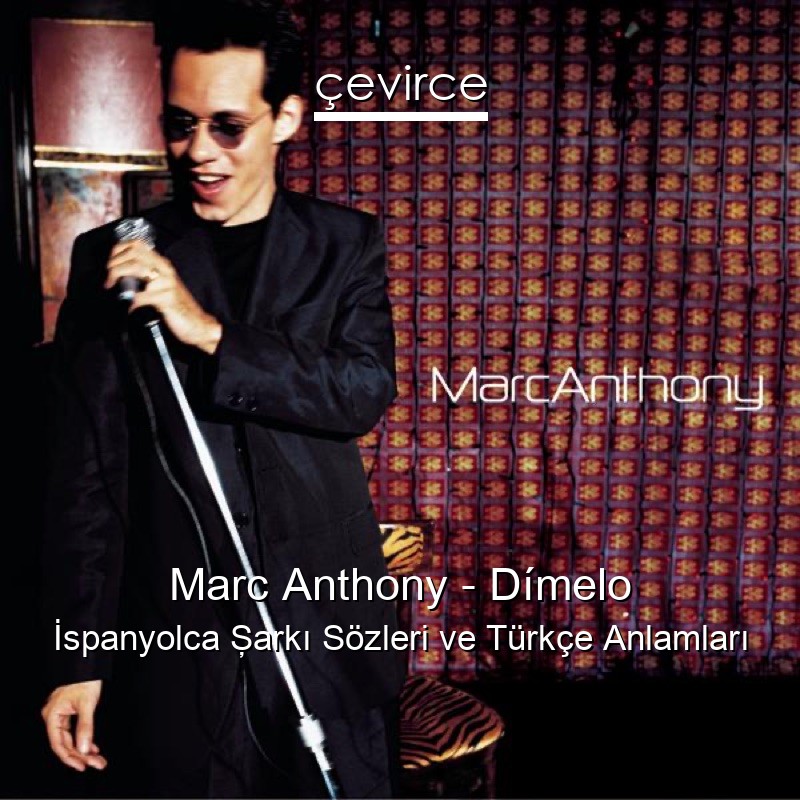 Marc Anthony – Dímelo İspanyolca Şarkı Sözleri Türkçe Anlamları