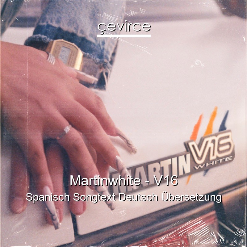 Martinwhite – V16 Spanisch Songtext Deutsch Übersetzung