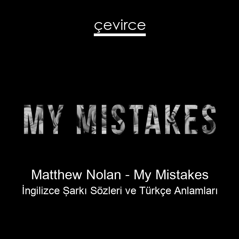 Matthew Nolan – My Mistakes İngilizce Şarkı Sözleri Türkçe Anlamları