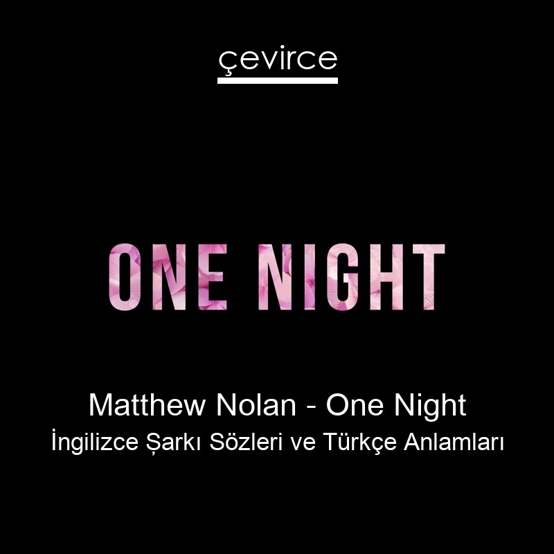 Matthew Nolan – One Night İngilizce Şarkı Sözleri Türkçe Anlamları