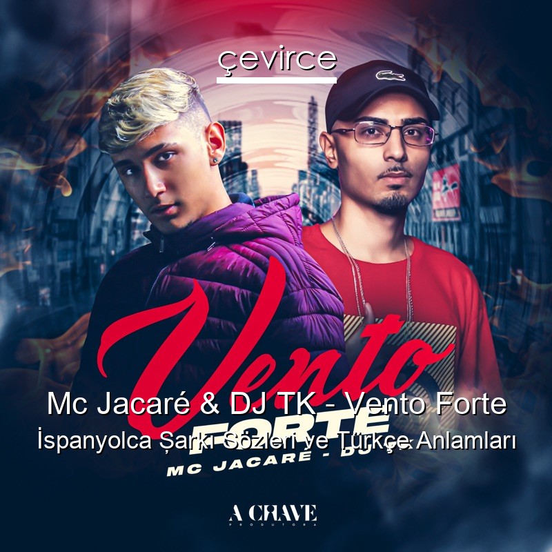 Mc Jacaré & DJ TK – Vento Forte İspanyolca Şarkı Sözleri Türkçe Anlamları
