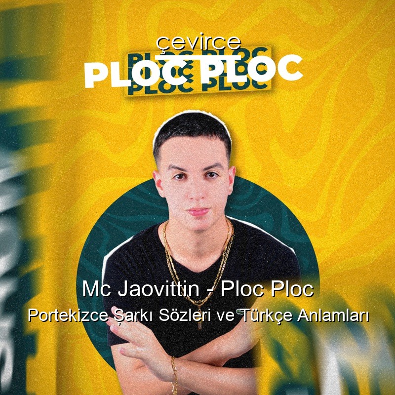 Mc Jaovittin – Ploc Ploc Portekizce Şarkı Sözleri Türkçe Anlamları