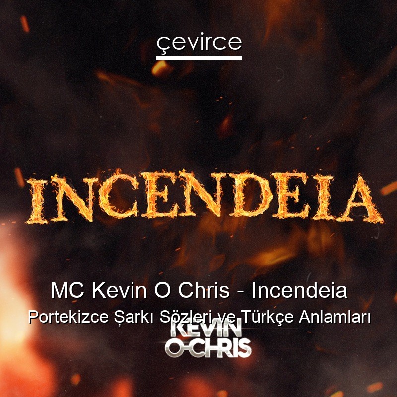 MC Kevin O Chris – Incendeia Portekizce Şarkı Sözleri Türkçe Anlamları