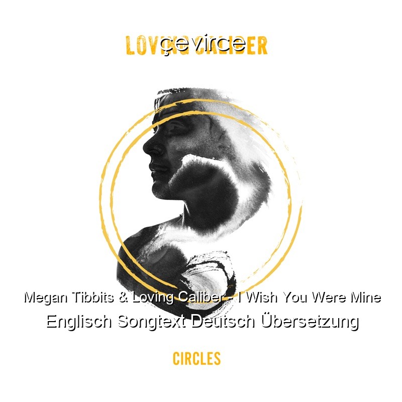 Megan Tibbits & Loving Caliber – I Wish You Were Mine Englisch Songtext Deutsch Übersetzung