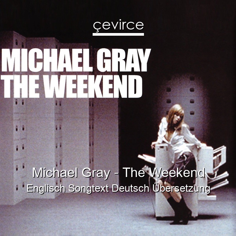 Michael Gray – The Weekend Englisch Songtext Deutsch Übersetzung